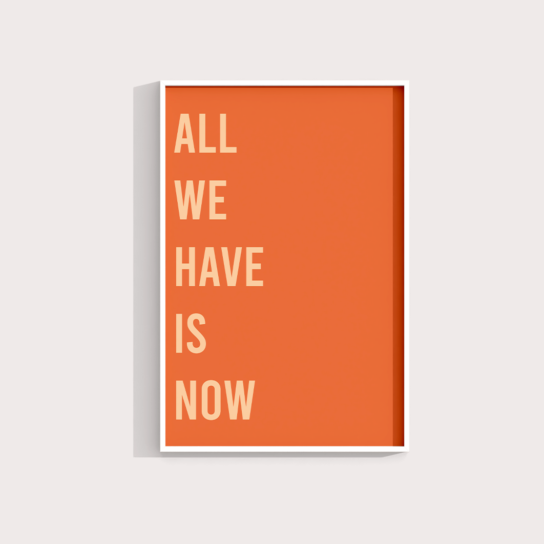 All we have is now