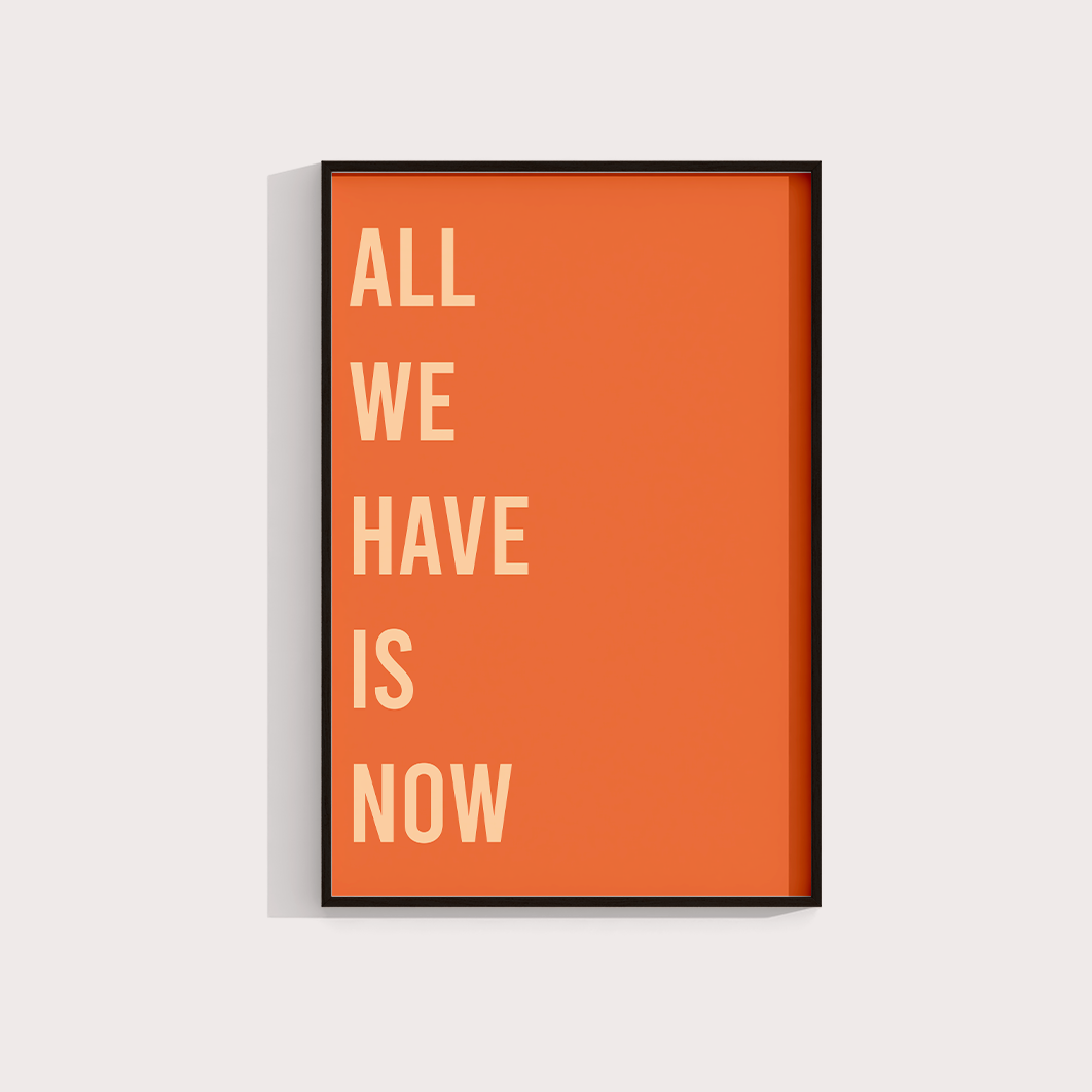All we have is now