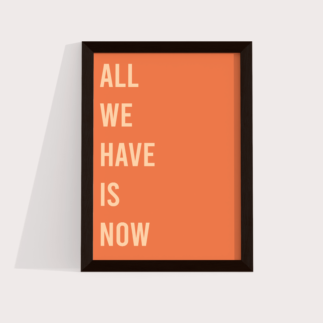 All we have is now