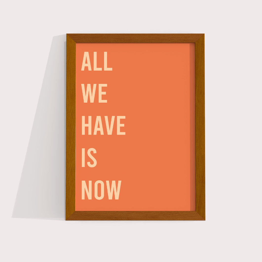 All we have is now