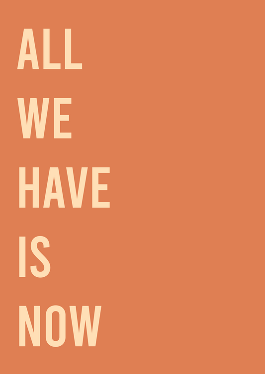 All we have is now