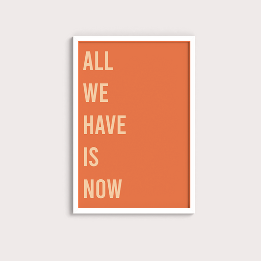 All we have is now