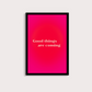 Good Things are coming